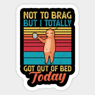 Not to brag but I totally got out of bed today Sticker